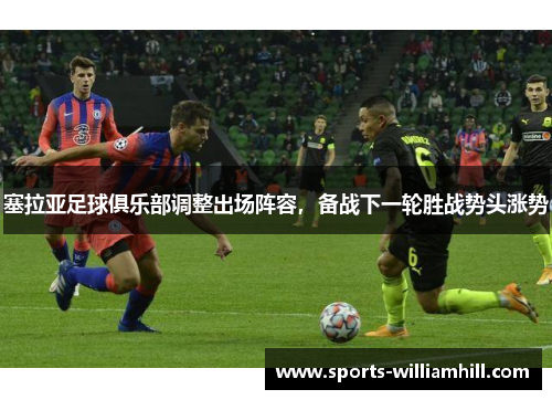 塞拉亚足球俱乐部调整出场阵容，备战下一轮胜战势头涨势