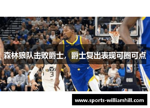 森林狼队击败爵士，爵士复出表现可圈可点